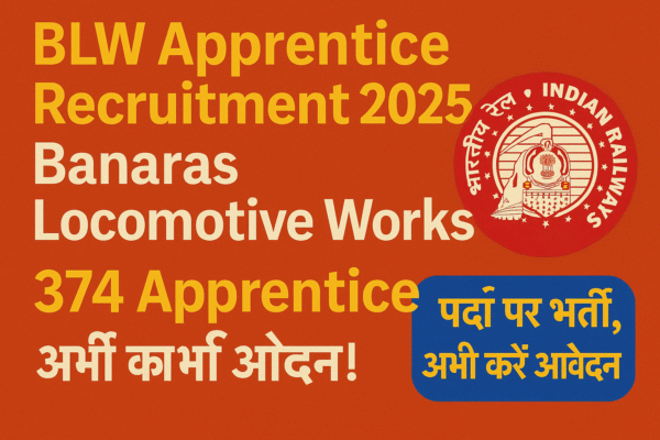 BLW Apprentice Recruitment 2025 – Banaras Locomotive Works (BLW) में 374 Apprentice पदों पर भर्ती, अभी करें आवेदन!